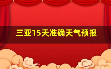 三亚15天准确天气预报