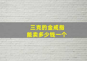 三克的金戒指能卖多少钱一个