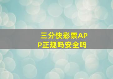 三分快彩票APP正规吗安全吗