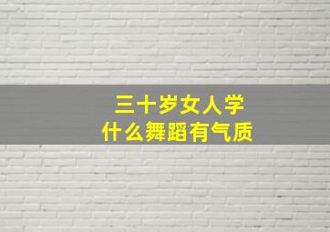 三十岁女人学什么舞蹈有气质