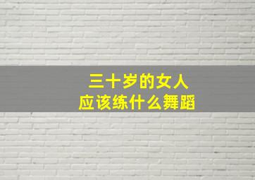 三十岁的女人应该练什么舞蹈