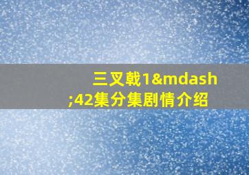 三叉戟1—42集分集剧情介绍