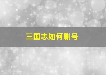 三国志如何删号