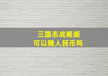 三国志战略版可以赚人民币吗