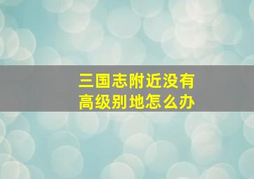 三国志附近没有高级别地怎么办