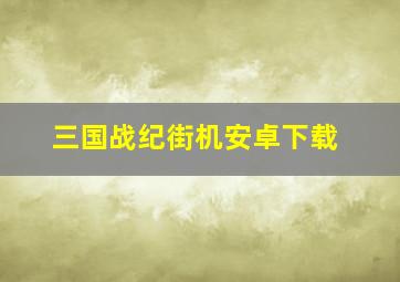 三国战纪街机安卓下载