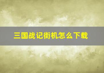 三国战记街机怎么下载