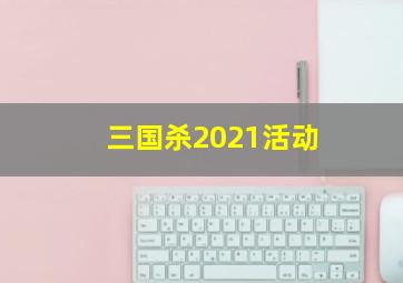 三国杀2021活动