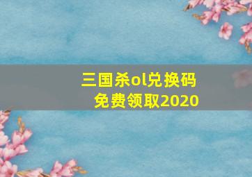 三国杀ol兑换码免费领取2020