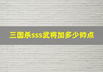 三国杀sss武将加多少帅点