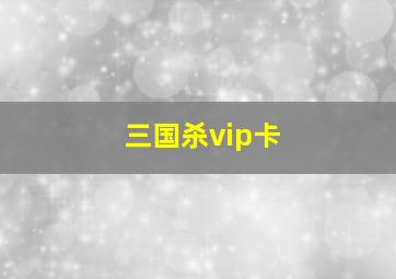 三国杀vip卡