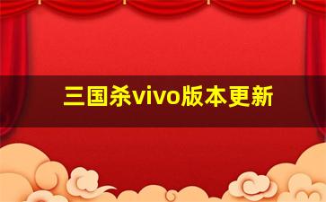 三国杀vivo版本更新