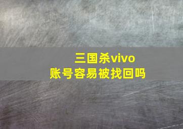 三国杀vivo账号容易被找回吗