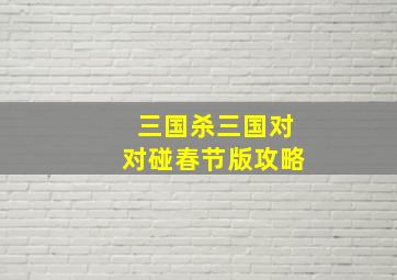 三国杀三国对对碰春节版攻略