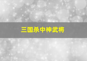 三国杀中神武将