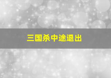 三国杀中途退出