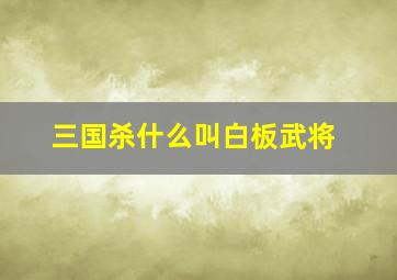 三国杀什么叫白板武将