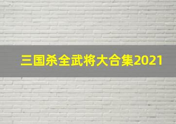 三国杀全武将大合集2021