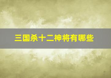 三国杀十二神将有哪些