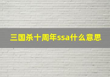 三国杀十周年ssa什么意思