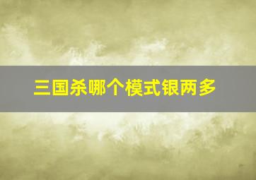 三国杀哪个模式银两多