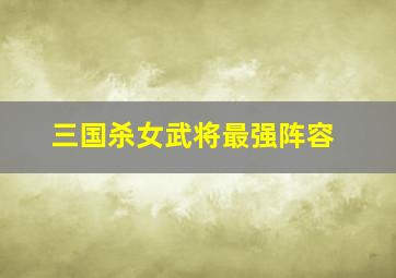 三国杀女武将最强阵容