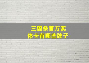 三国杀官方实体卡有哪些牌子