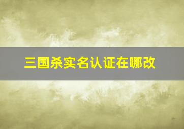 三国杀实名认证在哪改