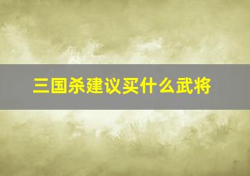 三国杀建议买什么武将