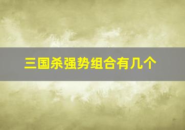 三国杀强势组合有几个