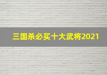 三国杀必买十大武将2021