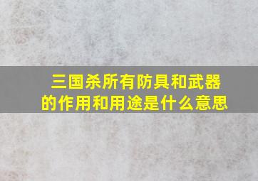 三国杀所有防具和武器的作用和用途是什么意思