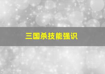 三国杀技能强识