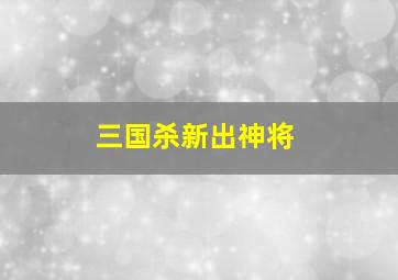 三国杀新出神将