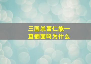 三国杀曹仁能一直翻面吗为什么