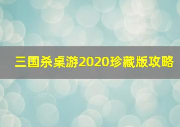 三国杀桌游2020珍藏版攻略