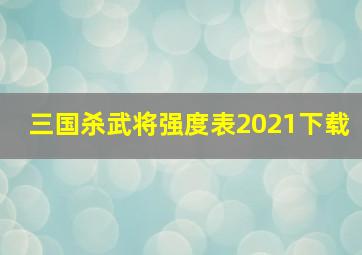 三国杀武将强度表2021下载