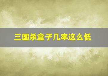 三国杀盒子几率这么低