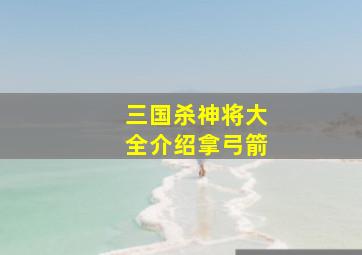 三国杀神将大全介绍拿弓箭