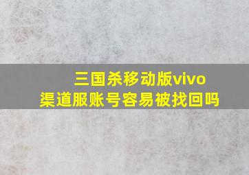 三国杀移动版vivo渠道服账号容易被找回吗