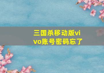 三国杀移动版vivo账号密码忘了