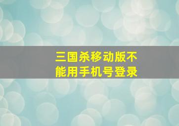 三国杀移动版不能用手机号登录