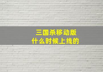 三国杀移动版什么时候上线的