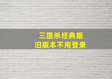 三国杀经典版旧版本不用登录