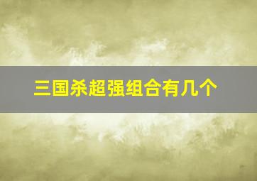 三国杀超强组合有几个