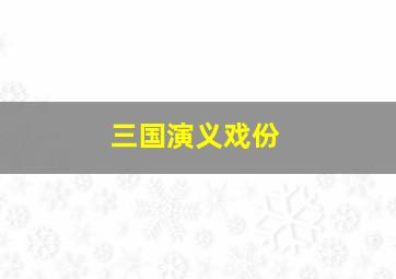 三国演义戏份