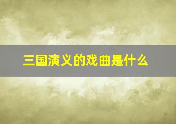 三国演义的戏曲是什么