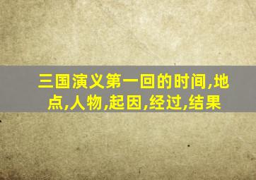 三国演义第一回的时间,地点,人物,起因,经过,结果