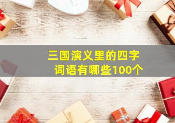 三国演义里的四字词语有哪些100个