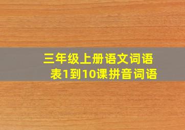 三年级上册语文词语表1到10课拼音词语